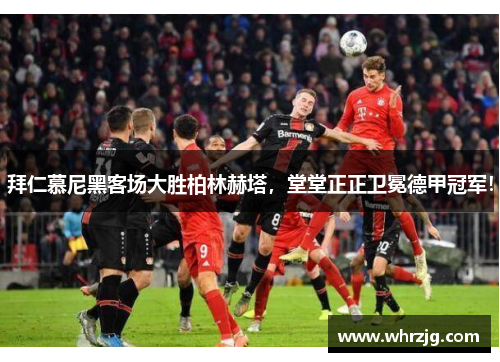 拜仁慕尼黑客场大胜柏林赫塔，堂堂正正卫冕德甲冠军！