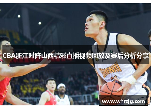 CBA浙江对阵山西精彩直播视频回放及赛后分析分享