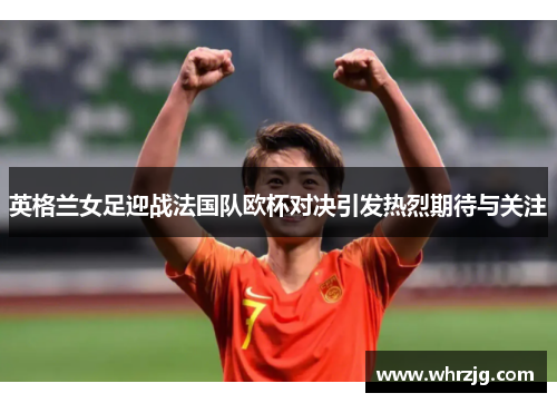 英格兰女足迎战法国队欧杯对决引发热烈期待与关注