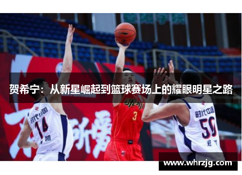 贺希宁：从新星崛起到篮球赛场上的耀眼明星之路