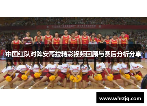 中国红队对阵安哥拉精彩视频回顾与赛后分析分享